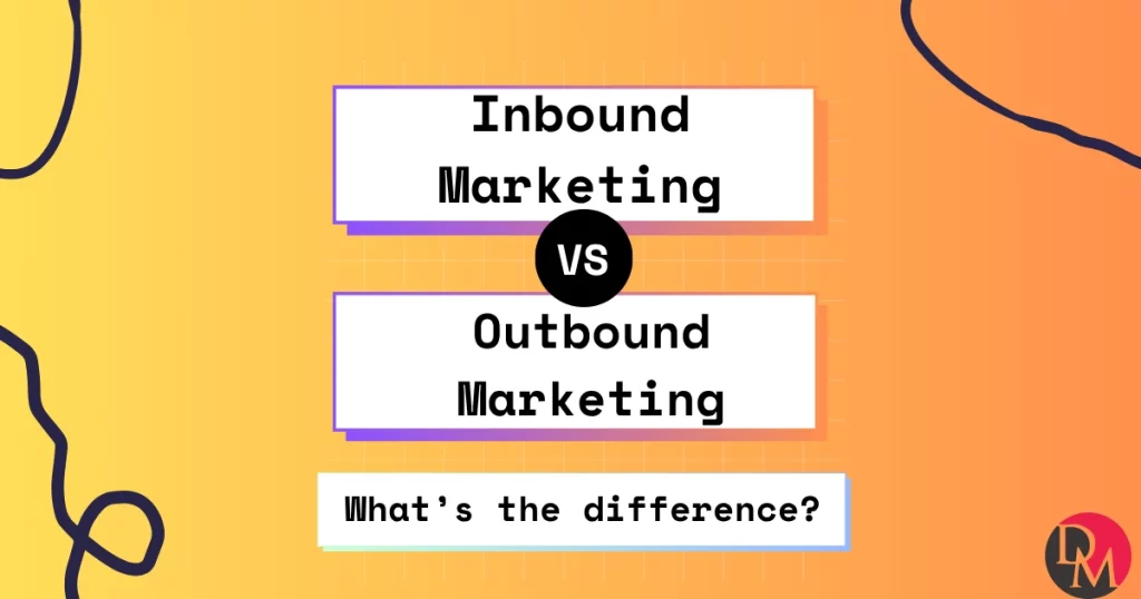 Difference Between Inbound Marketing vs Outbound Marketing: Which Works ...
